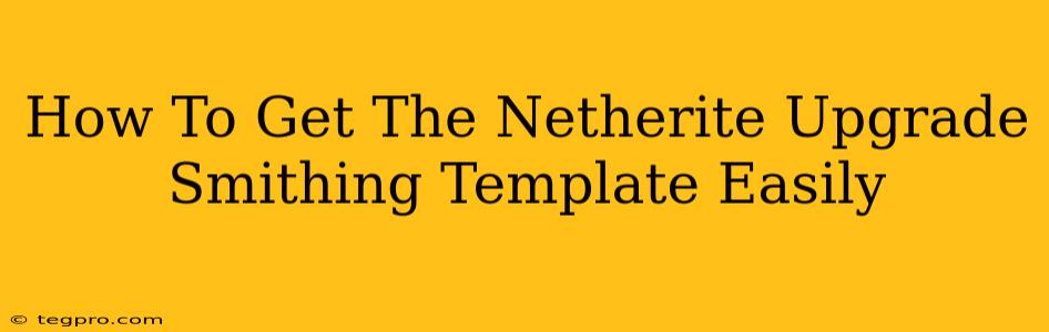 How To Get The Netherite Upgrade Smithing Template Easily