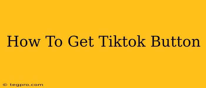 How To Get Tiktok Button