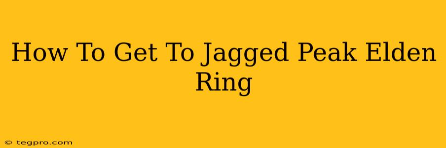 How To Get To Jagged Peak Elden Ring