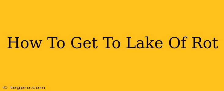 How To Get To Lake Of Rot