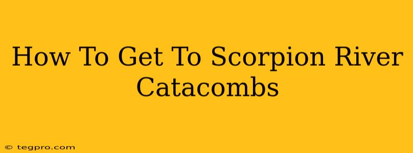 How To Get To Scorpion River Catacombs