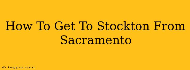 How To Get To Stockton From Sacramento