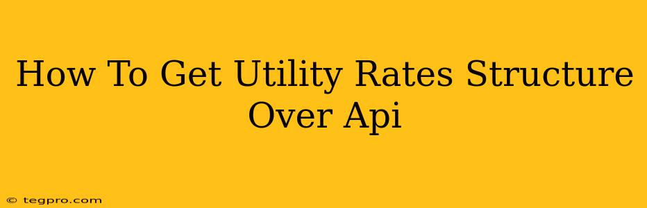 How To Get Utility Rates Structure Over Api