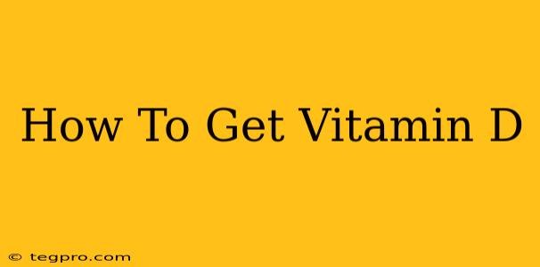 How To Get Vitamin D