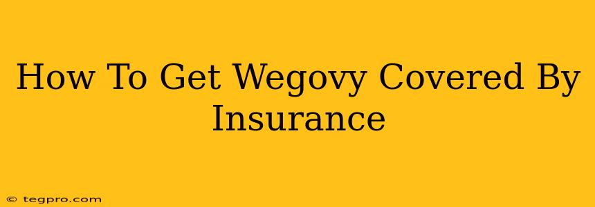 How To Get Wegovy Covered By Insurance