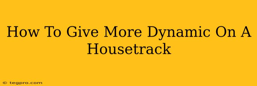 How To Give More Dynamic On A Housetrack