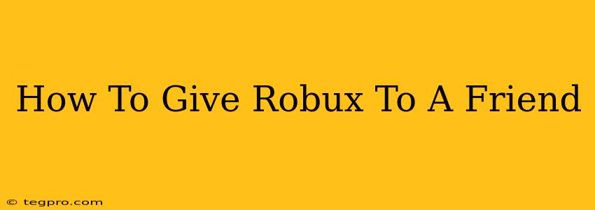 How To Give Robux To A Friend