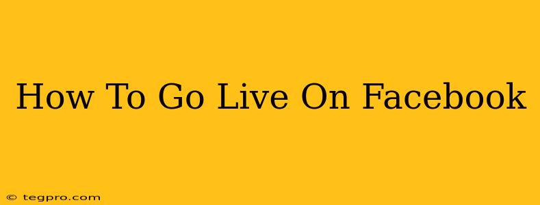 How To Go Live On Facebook