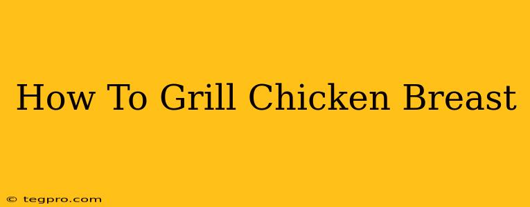 How To Grill Chicken Breast