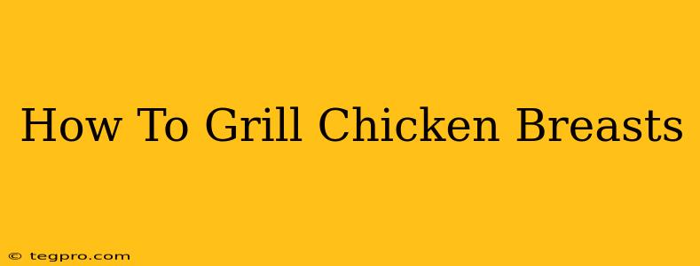 How To Grill Chicken Breasts