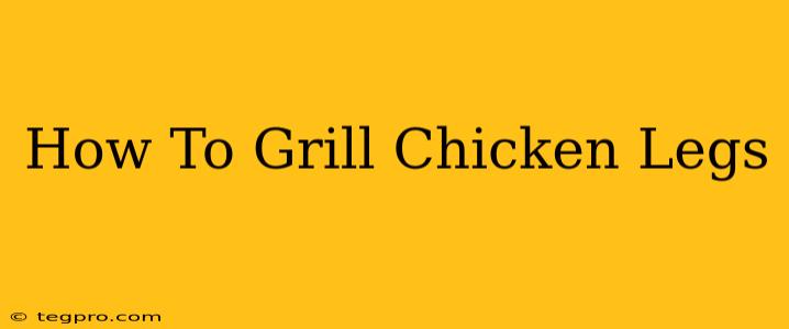 How To Grill Chicken Legs