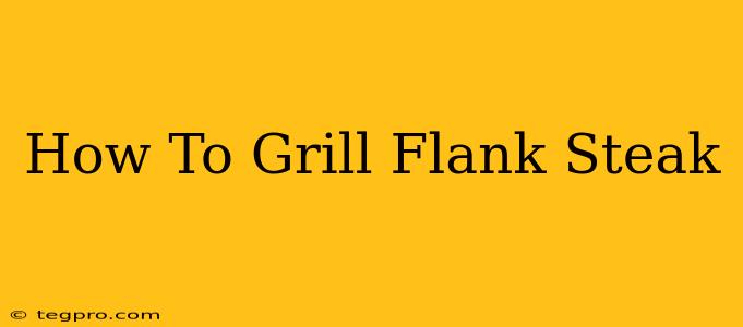 How To Grill Flank Steak