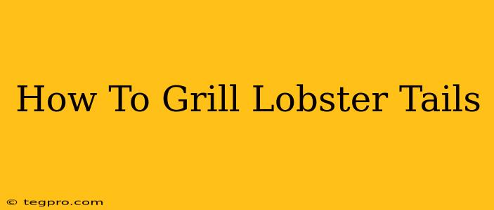 How To Grill Lobster Tails