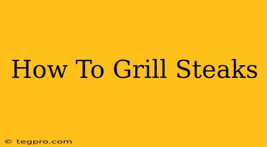 How To Grill Steaks