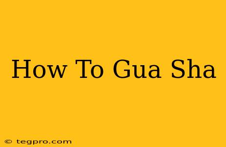 How To Gua Sha