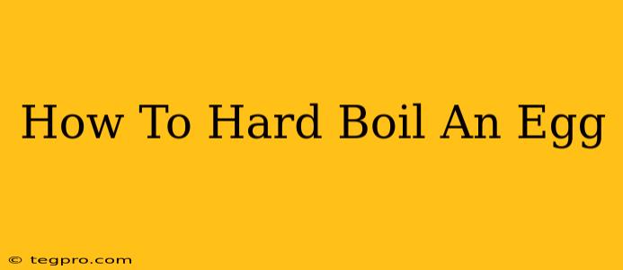 How To Hard Boil An Egg