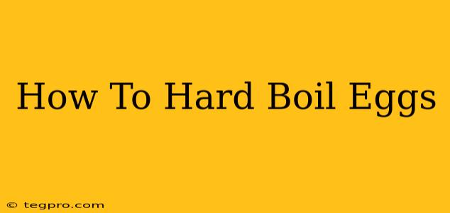 How To Hard Boil Eggs