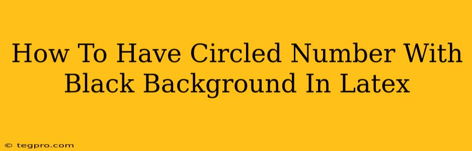 How To Have Circled Number With Black Background In Latex