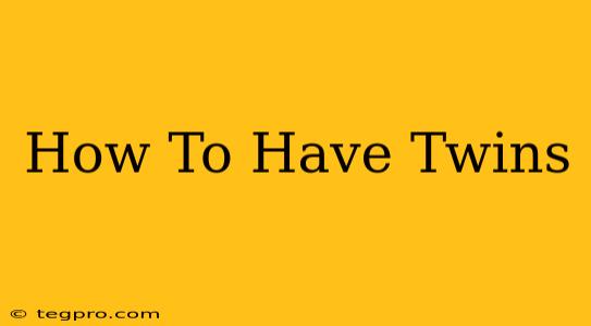 How To Have Twins