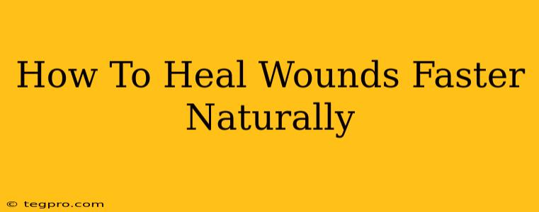 How To Heal Wounds Faster Naturally