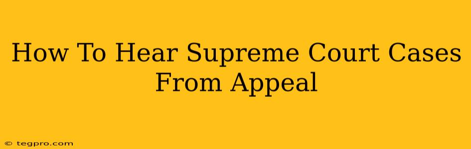 How To Hear Supreme Court Cases From Appeal