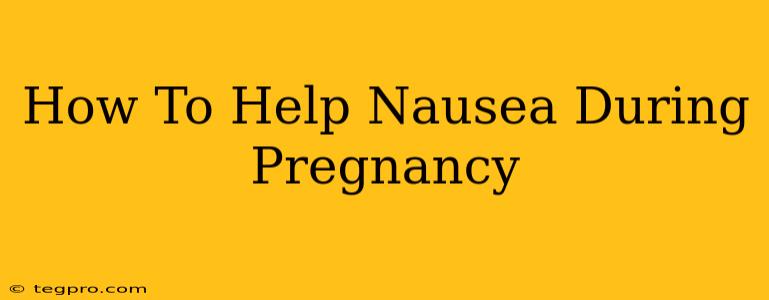 How To Help Nausea During Pregnancy