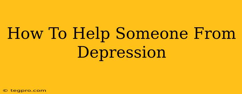 How To Help Someone From Depression