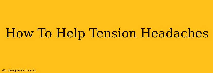 How To Help Tension Headaches