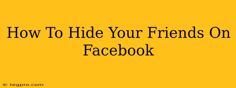 How To Hide Your Friends On Facebook