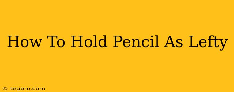 How To Hold Pencil As Lefty