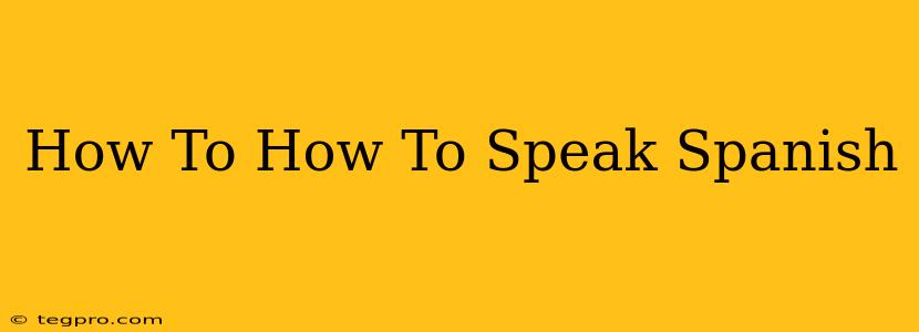 How To How To Speak Spanish