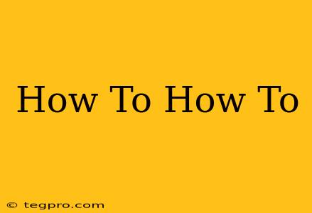 How To How To