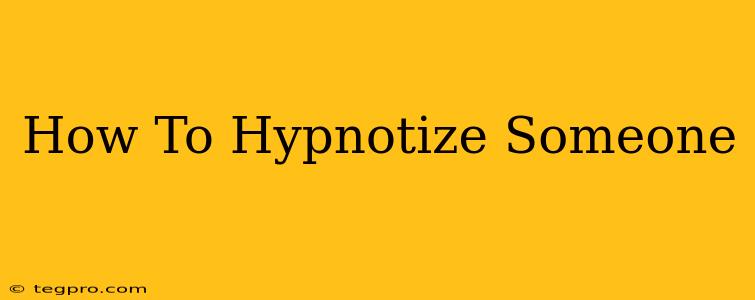 How To Hypnotize Someone