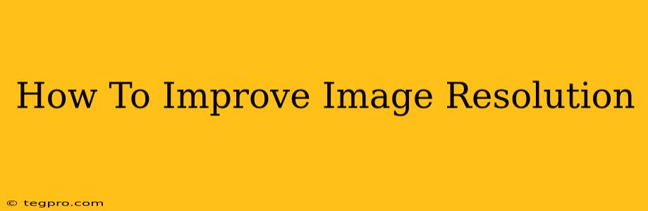 How To Improve Image Resolution