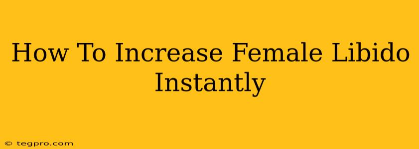 How To Increase Female Libido Instantly