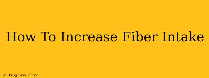 How To Increase Fiber Intake