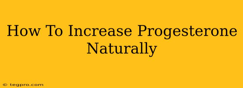 How To Increase Progesterone Naturally