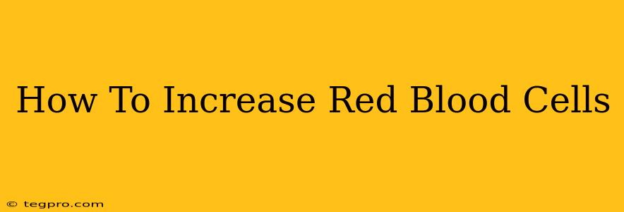 How To Increase Red Blood Cells