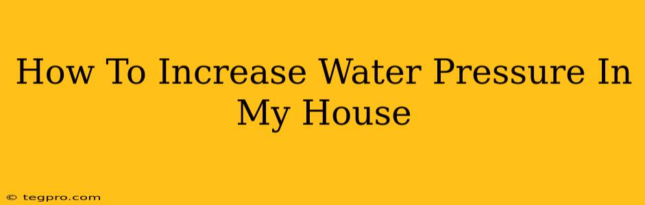 How To Increase Water Pressure In My House