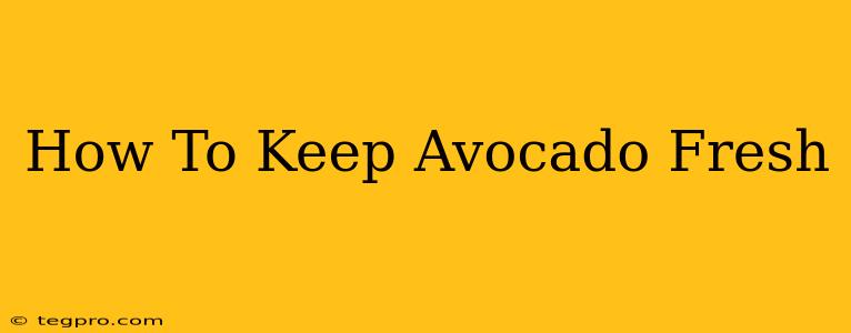 How To Keep Avocado Fresh