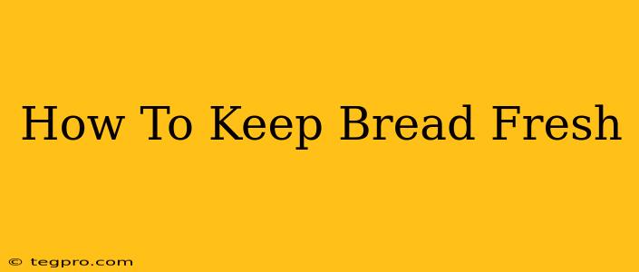 How To Keep Bread Fresh