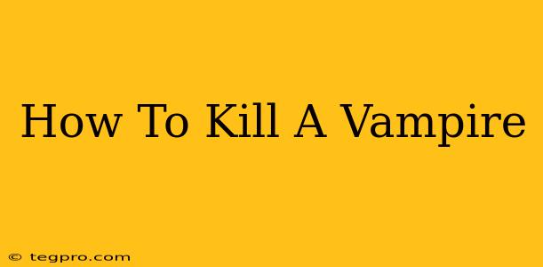 How To Kill A Vampire