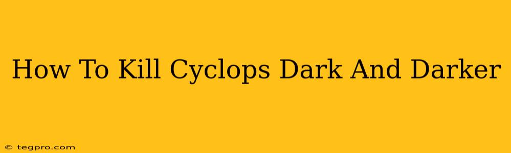 How To Kill Cyclops Dark And Darker