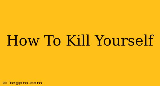 How To Kill Yourself