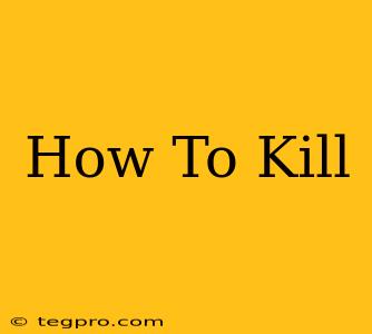 How To Kill