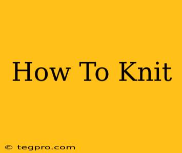 How To Knit