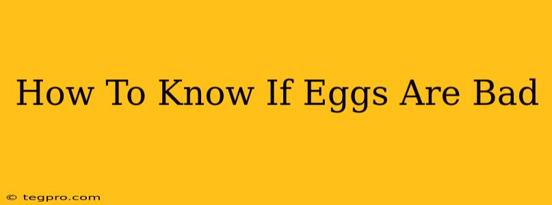 How To Know If Eggs Are Bad