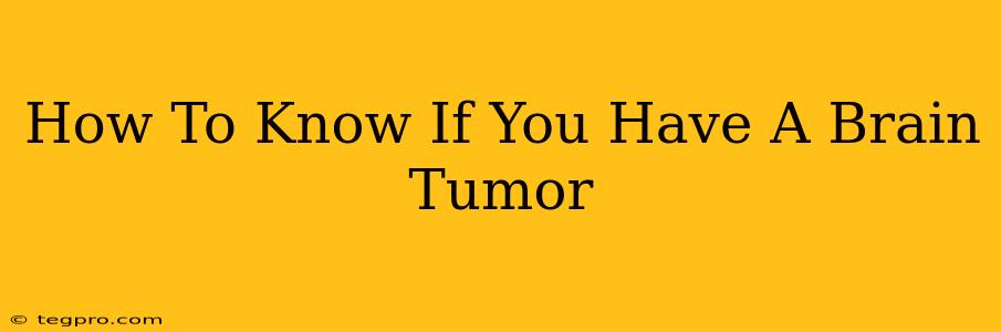 How To Know If You Have A Brain Tumor