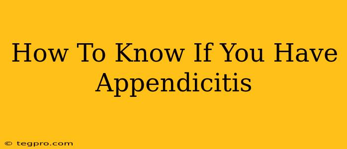 How To Know If You Have Appendicitis