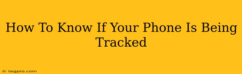 How To Know If Your Phone Is Being Tracked